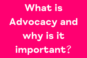 Advocacy Awareness Week – What is Advocacy and why is it important?