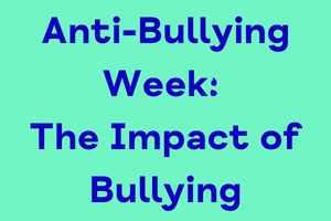 Anti-Bullying Week 2021: The Impact of Bullying