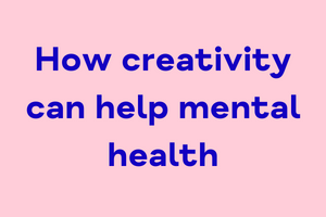 How creativity can help support mental health