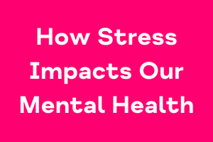How stress impacts our mental health