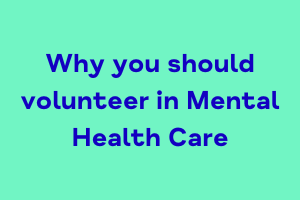 Why you should volunteer in Mental Health Care