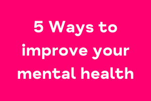 5 Ways to improve your mental health