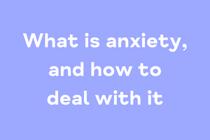What is anxiety, and how to deal with it