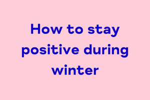 How to stay positive during winter