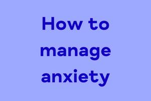How to manage anxiety