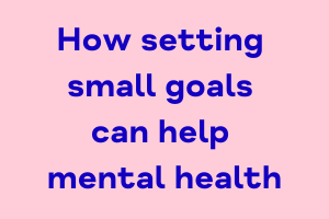 How setting small goals can have a big impact on your mindset