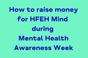 How to raise money for HFEH Mind during Mental Health Awareness Week