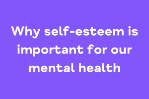 Why self-esteem is important for our mental health