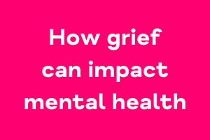 How grief can impact mental health