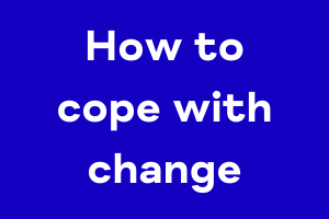 How to cope with change